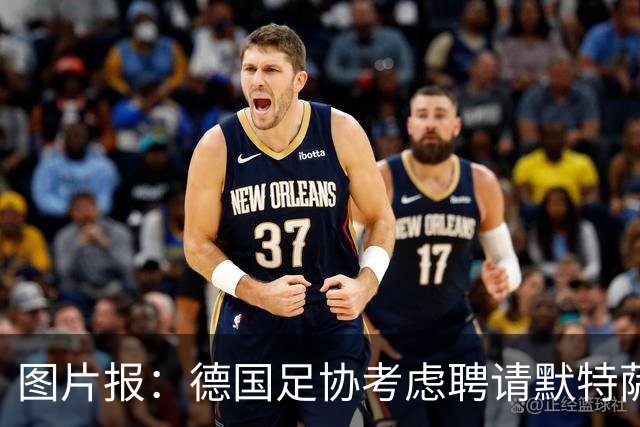 图片报：德国足协考虑聘请默特萨克负责青训改革，赫内斯表示赞成
