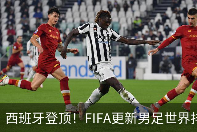 西班牙登顶！FIFA更新男足世界排名背后的故事与数据分析