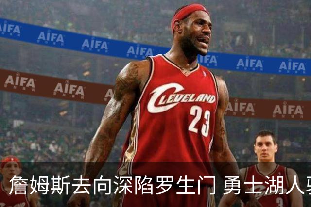 詹姆斯去向深陷罗生门 勇士湖人骑士各有难处？